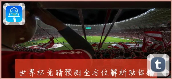 世界杯竞猜预测全方位解析助你精准掌握比赛胜负走势